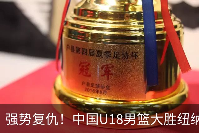 强势复仇！中国U18男篮大胜纽纳华丁闪电队 全力冲刺U18男篮亚洲杯